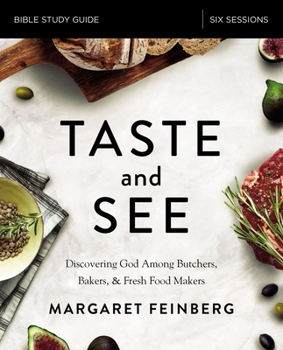 Paperback Taste and See Bible Study Guide: Discovering God Among Butchers, Bakers, and Fresh Food Makers Book