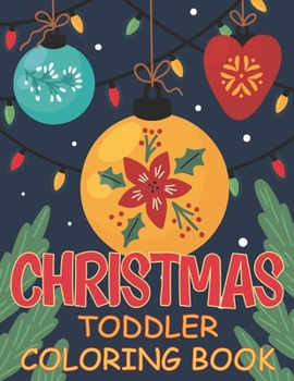 Christmas Toddler Coloring Book: Easy and Cute Christmas Holiday Coloring Designs for Children