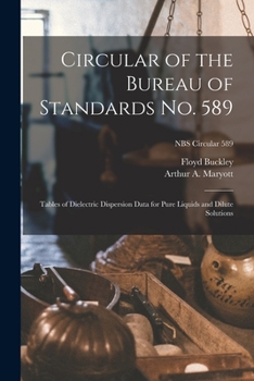 Paperback Circular of the Bureau of Standards No. 589: Tables of Dielectric Dispersion Data for Pure Liquids and Dilute Solutions; NBS Circular 589 Book