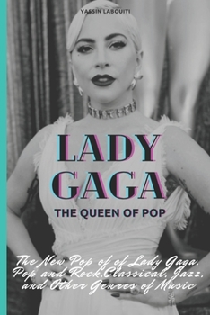 Paperback Lady Gaga: the queen of Pop: The New Pop of Lady Gaga, Pop and Rock, Classical, Jazz, and Other Genres of Music. Book