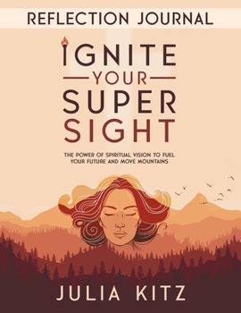 Paperback Ignite Your Super Sight Reflection Journal: The Power of Spiritual Vision to Fuel Your Future and Move Mountains Book