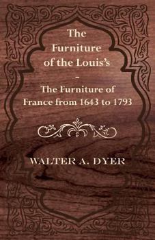 Paperback The Furniture of the Louis's - The Furniture of France from 1643 to 1793 Book