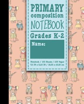 Primary Composition Notebook: Grades K-2: Kids School Exercise Book, Primary Composition K-2, 100 Sheets, 200 Pages, Cute Teddy Bear Cover