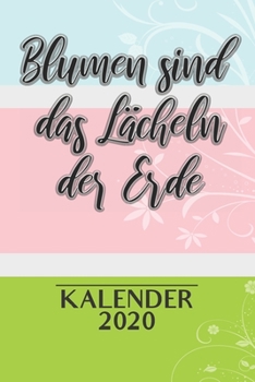 Blumen Sind Das Lächeln Der Erde Kalender 2020: 2 Jahres Kalender I Monatsplaner I Familienplaner I Planer Din A5 105 Seiten I Januar 2020 - Dezember ... Planen Notieren I (German Edition)