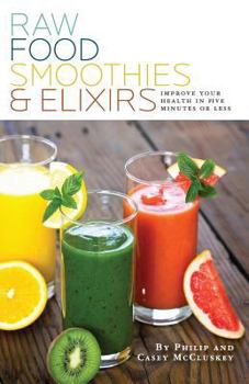 Paperback Raw Food Smoothies & Elixirs: Improve Your Health in 5 Minutes or Less Book