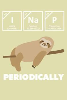 Paperback Periodically: 6x9 Notebook, Ruled, Funny Science Sloth, Nap, Chemistry Periodic Table, Composition Book For Schoolwork and Notes Book