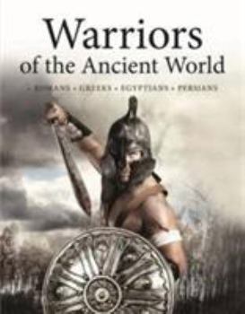 Warriors of the Ancient World: Soldiers * Chariots * Cavalry * Sieges * Generals