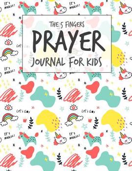 Paperback The 5 Fingers Prayer Journal for Kids: Praying with Your Five Fingers, 1. for the Ones We Love, 2. for the Ones That Teach Us, 3. for Our Leaders, 4. Book