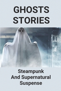 Paperback Ghosts Stories: Steampunk And Supernatural Suspense: Steampunk Fanfiction Book