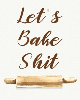 Let's Bake Shit: Personalized Blank Cookbook and Custom Recipe Journal to Write in Cute Gift for Women Mom Wife Funny Gag Gift for Bakers (8x10 Inch)