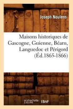 Paperback Maisons Historiques de Gascogne, Guienne, Béarn, Languedoc Et Périgord (Éd.1865-1866) [French] Book