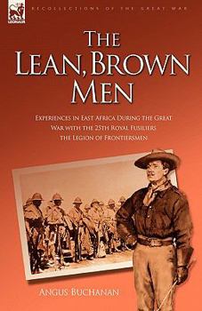 Paperback The Lean, Brown Men: Experiences in East Africa During the Great War with the 25th Royal Fusiliers-The Legion of Frontiersmen Book