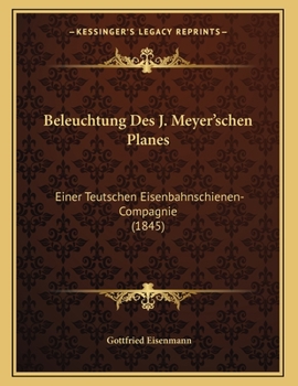 Paperback Beleuchtung Des J. Meyer'schen Planes: Einer Teutschen Eisenbahnschienen-Compagnie (1845) [German] Book