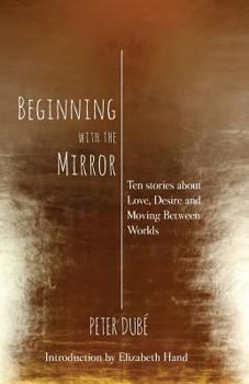 Paperback Beginning with the Mirror: Ten Stories about Love, Desire and Moving Between Worlds Book