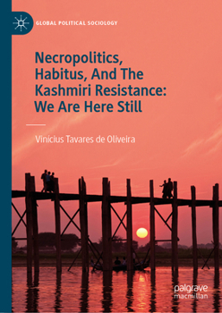 Hardcover Necropolitics, Habitus, and the Kashmiri Resistance: We Are Here Still Book