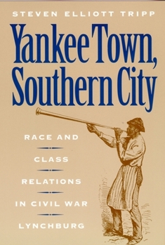 Hardcover Yankee Town, Southern City: Race and Class Relations in Civil War Lynchburg Book