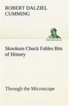 Paperback Skookum Chuck Fables Bits of History, Through the Microscope Book