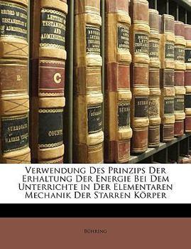 Paperback Verwendung Des Prinzips Der Erhaltung Der Energie Bei Dem Unterrichte in Der Elementaren Mechanik Der Starren Körper [German] Book