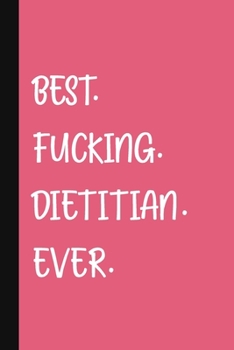 Best. Fucking. Dietitian. Ever.: A Cute + Funny Dietitian Notebook Dietician Gifts For Girls Who Cuss A Little Nutritionist Thank You Gift Pink Journal
