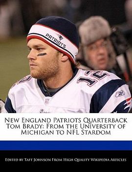 New England Patriots Quarterback Tom Brady : From the University of Michigan to NFL Stardom