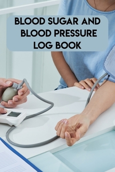 Paperback Blood Sugar And Blood Pressure Log Book: Blood Sugar And Blood Pressure Log Book, Blood Pressure Daily Log Book. 120 Story Paper Pages. 6 in x 9 in Co Book
