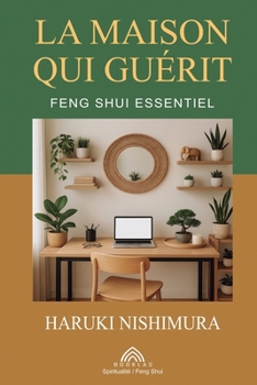 La Maison qui Guérit: Feng Shui Essentiel (French Edition)