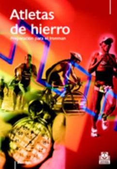 Paperback ATLETAS DE HIERRO. Preparación para el Ironman (Spanish Edition) [Spanish] Book