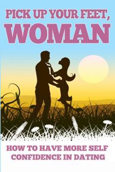 Paperback Pick Up Your Feet Woman: How to Have More Self Confidence in Dating Book
