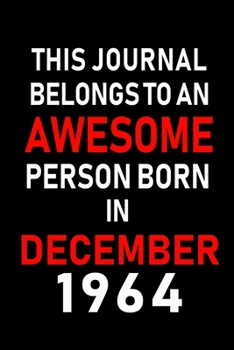 This Journal belongs to an Awesome Person Born in December 1964: Blank Lined 6x9 Born In December with Birth Year Journal Notebooks Diary. Makes a Perfect Birthday Gift and an Alternative to B-day Pre