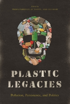 Paperback Plastic Legacies: Pollution, Persistence, and Politics Book