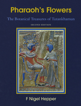 Hardcover Pharaoh's Flowers: The Botanical Treasures of Tutankhamun, Second Edition Book