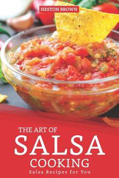 Paperback The Art of Salsa Cooking: Salsa Recipes for You Book
