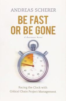 Hardcover Be Fast Be Gone: Racing the Clock with Critical Chain Project Management Book