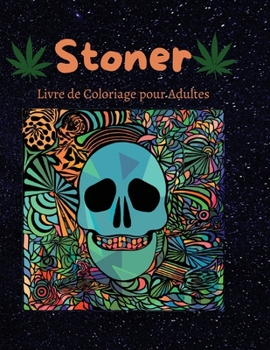 Livre de Coloriage Stoner pour Adultes: Un livre de coloriage psychédélique intéressant Détendez-vous et soulagez le stress Coloriage Trippy Amusant