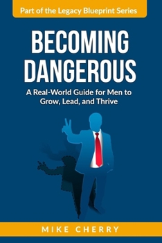 Paperback Becoming Dangerous: A Real-World Guide for Men to Grow, Lead, and Thrive Book