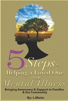 Paperback 5 Steps to Helping a Loved One with Mental Illness: Bringing Awareness and Support to Families and the Community Book