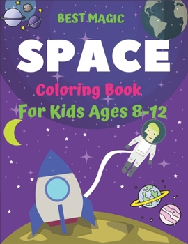 Paperback Best Magic Space Coloring Book for Kids Ages 8-12: Explore, Fun with Learn and Grow, Fantastic Outer Space Coloring with Planets, Astronauts, Space Sh Book