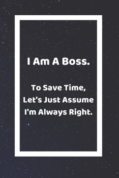 Paperback I Am A Boss To Save Time Let's Just Assume I'm Always Right: Funny White Elephant Gag Gifts For Coworkers Going Away, Birthday, Retirees, Friends & Fa Book