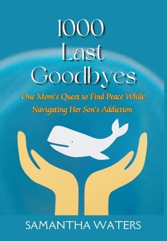 Hardcover 1000 Last Goodbyes: One Mom's Quest to Find Peace While Navigating Her Son's Addiction Book