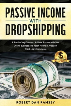 Paperback Passive Income with Dropshipping: A Step by Step Guide to Achieve Success with Your Online Business and Reach Financial Freedom Thanks to E-Commerce. Book