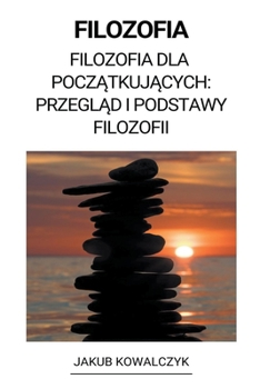 Filozofia (Filozofia dla Początkujących: Przegląd i Podstawy Filozofii)