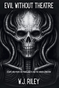 Evil Without Theatre: Essays and Poems on Power, Truth and the Human Condition