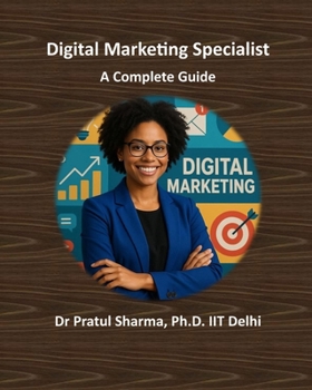 Digital Marketing Specialist - A Complete Guide: From SEO to Social Media – Build Skills, Earn Certifications, and Grow Your Career
