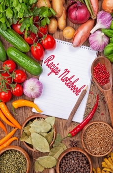 Recipe Notebook: Blank Recipe Book to Write in for Women and Men, Cookbook, Recipe Journal, Recipe Notebook. Collect the Recipes You Love in Your Own ... 5.25 x 8”,100-Recipe Journal and Organizer)