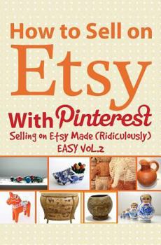Paperback How to Sell on Etsy with Pinterest: Selling on Etsy Made Ridiculously Easy Vol.2 Book