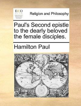 Paperback Paul's Second Epistle to the Dearly Beloved the Female Disciples. Book