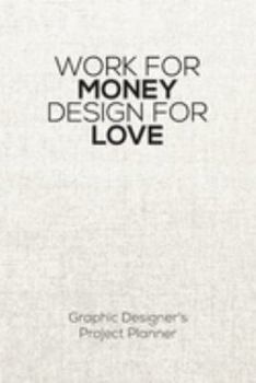 Paperback Work For Money Design For Love: Project Planner - Graphic Designer's Work Diary Book