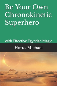 Paperback Be Your Own Chronokinetic Superhero: with Effective Egyptian Magic Book