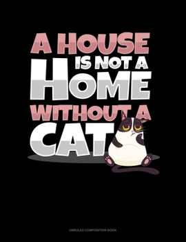 Paperback A House Is Not A Home Without A Cat: Unruled Composition Book