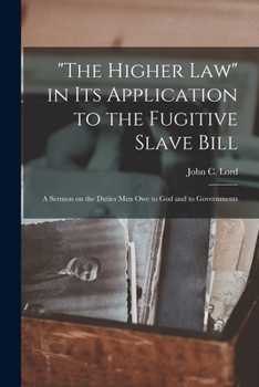 Paperback "The Higher Law" in Its Application to the Fugitive Slave Bill: a Sermon on the Duties Men Owe to God and to Governments Book